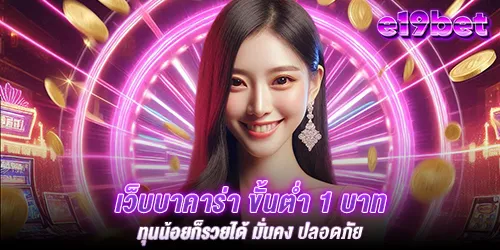 เว็บบาคาร่า ขั้นต่ำ 1 บาท ทุนน้อยก็รวยได้ มั่นคง ปลอดภัย