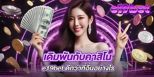 เดิมพันกับคาสิโน e19bet ดีกว่าที่อื่นอย่างไร